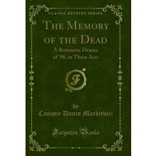 The Memory of the Dead: A Romantic Drama of '98, in Three Acts