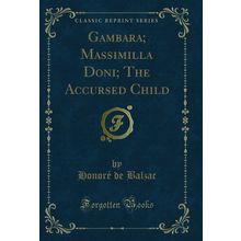 Gambara; Massimilla Doni; The Accursed Child (Classic Reprint)