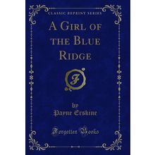 A Girl of the Blue Ridge (Classic Reprint)