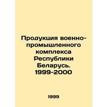Products of the military-industrial complex of the Republic of Belarus. 1999-200
