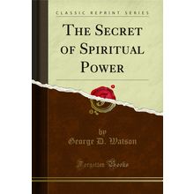 The Secret of Spiritual Power (Classic Reprint)