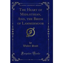 The Heart of Midlothian, And, the Bride of Lammermoor (Classic Reprint)