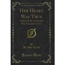 Her Heart Was True: A Story of the Peninsular War Founded on Fact