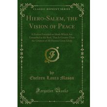 Hiero-Salem, the Vision of Peace (Classic Reprint)