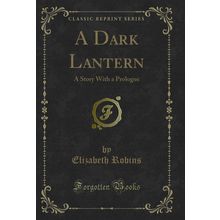 A Dark Lantern: A Story With a Prologue (Classic Reprint)