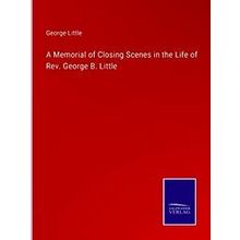 A Memorial of Closing Scenes in the Life of Rev. George B. Little
