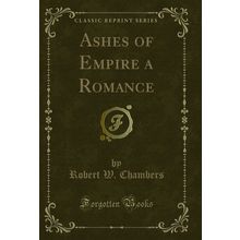 Ashes of Empire a Romance (Classic Reprint)