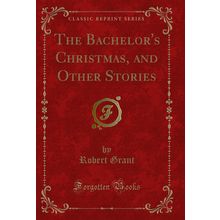 The Bachelor's Christmas, and Other Stories (Classic Reprint)
