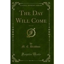 The Day Will Come, Vol. 1 of 3 (Classic Reprint)