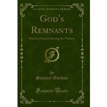 God's Remnants: Stories of Israel Among the Nations (Classic Reprint)