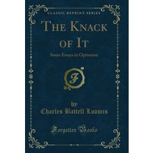 The Knack of It: Some Essays in Optimism (Classic Reprint)
