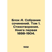 Block A. Collection of Works. Volume 1. Poems. Book One 1898-1904./Blok A. Sobr
