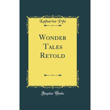 Wonder Tales Retold (Classic Reprint)