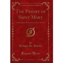 The Priory of Saint Mary, Vol. 3 of 4: A Romance Founded on Days of Old