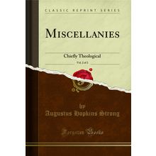 Miscellanies, Vol. 2 of 2: Chiefly Theological (Classic Reprint)