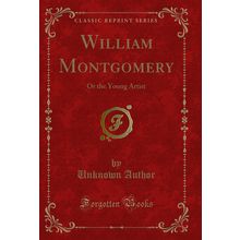 William Montgomery: Or the Young Artist (Classic Reprint)
