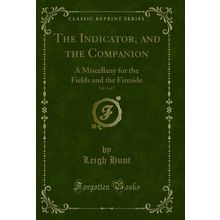 The Indicator, and the Companion, Vol. 1 of 2 (Classic Reprint)
