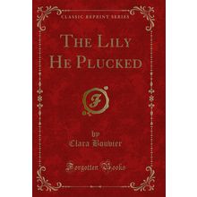 The Lily He Plucked (Classic Reprint)