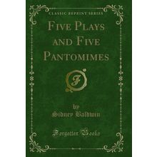 Five Plays and Five Pantomimes (Classic Reprint)