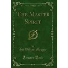 The Master Spirit (Classic Reprint)