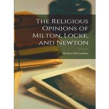 The Religious Opinions of Milton, Locke, and Newton