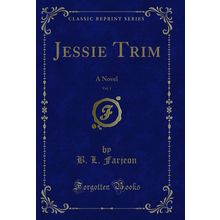 Jessie Trim, Vol. 1: A Novel (Classic Reprint)