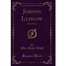 Johnny Ludlow: Third Series (Classic Reprint)