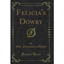 Felicia's Dowry, Vol. 1 of 3 (Classic Reprint)