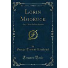 Lorin Mooruck: And Other Indian Stories (Classic Reprint)