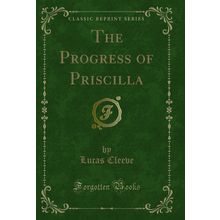 The Progress of Priscilla (Classic Reprint)