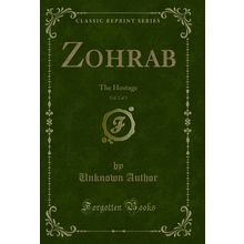 Zohrab, Vol. 2 of 3: The Hostage (Classic Reprint)