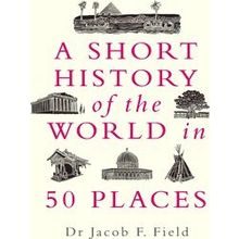A Short Hisotry Of The World In 50 Places