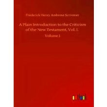 A Plain Introduction to the Criticism of the New Testament, Vol. I.