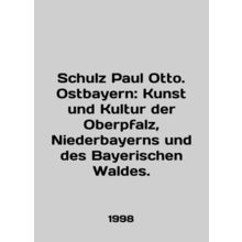 Schulz Paul Otto. Ostbayern: Kunst und Kultur der Oberpfalz, Niederbayerns und