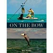 On the Bow - Love, Fear and Fascination in the Pursuit of Bonefish, Tarpon and P