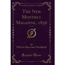 The New Monthly Magazine, 1856, Vol. 106 (Classic Reprint)