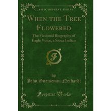 When the Tree Flowered: The Fictional Biography of Eagle Voice, a Sioux Indian