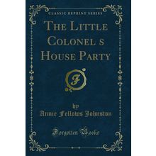 The Little Colonels House Party (Classic Reprint)