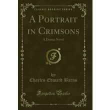 A Portrait in Crimsons: A Drama Novel (Classic Reprint)