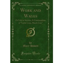 Work and Wages: Or Life in Service; A Continuation of "Little Coin, Much Care"