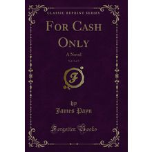 For Cash Only, Vol. 3 of 3: A Novel (Classic Reprint)