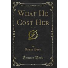 What He Cost Her, Vol. 1 of 3 (Classic Reprint)