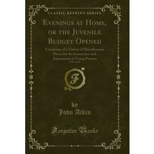 Evenings at Home, or the Juvenile Budget Opened, Vol. 4 of 6 (Classic Reprint)