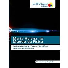 Maria Helena no Mundo da Fisica - Olivia De Araujo Aragao Diniz