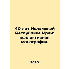 40 Years of the Islamic Republic of Iran: A Collective Monograph. In Russian /