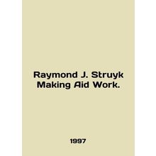 Raymond J. Struyk Making Aid Work. In English /Raymond J. Struyk Making Aid Wo
