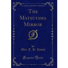 The Matsuyama Mirror (Classic Reprint)