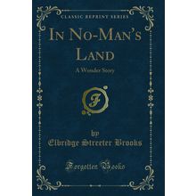 In No-Man's Land: A Wonder Story (Classic Reprint)