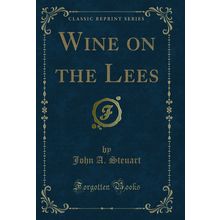 Wine on the Lees (Classic Reprint)