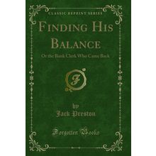 Finding His Balance: Or the Bank Clerk Who Came Back (Classic Reprint)
